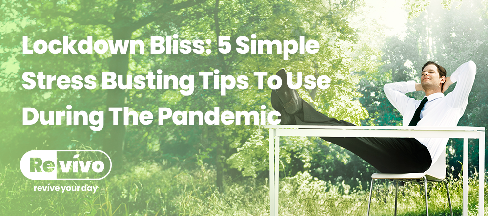 Lockdown Bliss: 5 Simple Stress Busting Tips To Use During The Pandemic